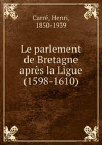 Le parlement de Bretagne apres la Ligue (1598-1610)