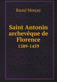 Saint Antonin archevque de Florence. 1389-1459