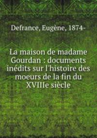 La maison de madame Gourdan : documents inedits sur l