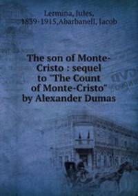 The son of Monte-Cristo : sequel to "The Count of Monte-Cristo" by Alexander Dumas