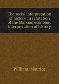 The social interpretation of history : a refutation of the Marxian economic interpretation of history