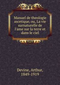 Manuel de theologie ascetique, ou, La vie surnaturelle de l