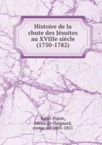Histoire de la chute des Jesuites au XVIIIe siecle (1750-1782)
