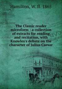The Classic reader microform : a collection of extracts for reading and recitation, with Knowles