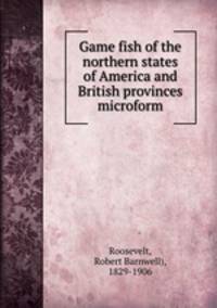 Game fish of the northern states of America and British provinces microform