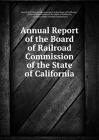 Annual Report of the Board of Railroad Commission of the State of California