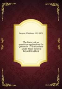 The history of an expedition against Fort Du Quesne in 1775 microform : under Major-General Edward Braddock