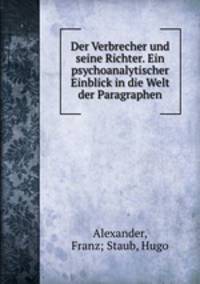 Der Verbrecher und seine Richter. Ein psychoanalytischer Einblick in die Welt der Paragraphen