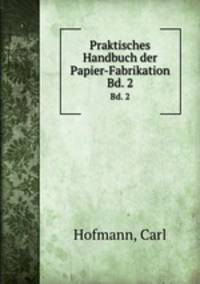 Praktisches Handbuch der Papier-Fabrikation. Bd. 2