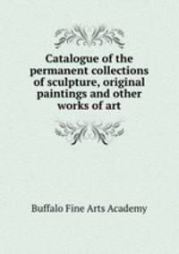 Catalogue of the permanent collections of sculpture, original paintings and other works of art