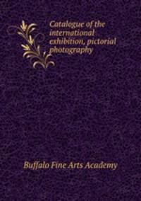Catalogue of the international exhibition, pictorial photography