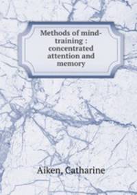 Methods of mind-training : concentrated attention and memory