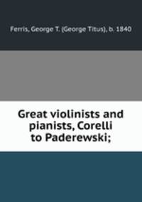 Great violinists and pianists, Corelli to Paderewski;