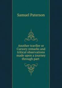 Another travller or Cursory remarks and tritical observations made upon a journey through part .