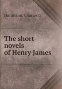 The short novels of Henry James