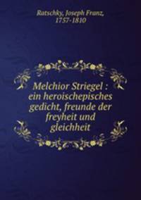 Melchior Striegel : ein heroischepisches gedicht, freunde der freyheit und gleichheit