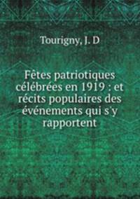 Fetes patriotiques celebrees en 1919 : et recits populaires des evenements qui s