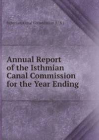 Annual Report of the Isthmian Canal Commission for the Year Ending .