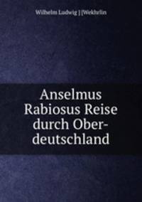 Anselmus Rabiosus Reise durch Ober-deutschland