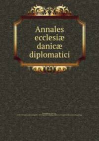 Annales ecclesi? danic? diplomatici