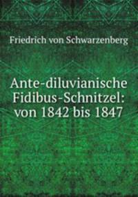 Ante-diluvianische Fidibus-Schnitzel: von 1842 bis 1847