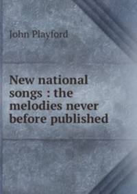 New national songs : the melodies never before published