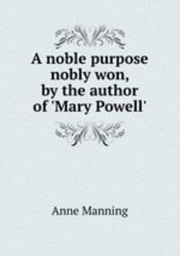 A noble purpose nobly won, by the author of 