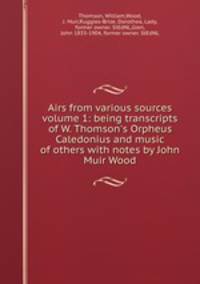 Airs from various sources volume 1: being transcripts of W. Thomson
