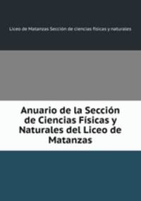 Anuario de la Seccion de Ciencias Fisicas y Naturales del Liceo de Matanzas