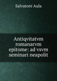 Antiqvitatvm romanarvm epitome: ad vsvm seminari neapolit