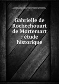 Gabrielle de Rochechouart de Mortemart : etude historique
