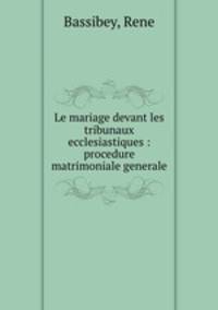 Le mariage devant les tribunaux ecclesiastiques : procedure matrimoniale generale