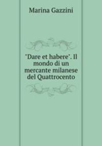 "Dare et habere". Il mondo di un mercante milanese del Quattrocento