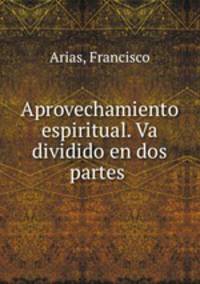Aprovechamiento espiritual. Va dividido en dos partes