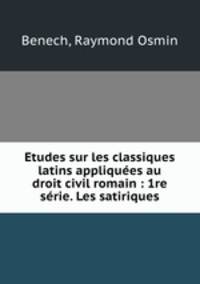 Etudes sur les classiques latins appliquees au droit civil romain : 1re serie. Les satiriques