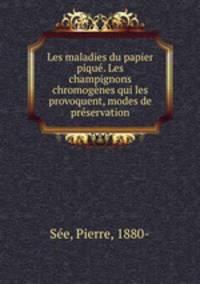 Les maladies du papier pique. Les champignons chromogenes qui les provoquent, modes de preservation