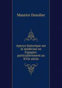 Apercu historique sur la medecine en Espagne: particulierement au XVIe siecle
