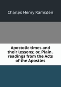 Apostolic times and their lessons; or, Plain . readings from the Acts of the Apostles