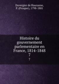 Histoire du gouvernement parlementaire en France, 1814-1848. 7