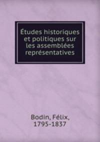 Etudes historiques et politiques sur les assemblees representatives