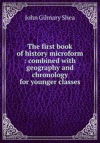The first book of history microform : combined with geography and chronology for younger classes