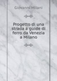 Progetto di una strada a guide di ferro da Venezia a Milano