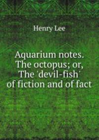 Aquarium notes. The octopus; or, The 