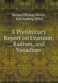 A Preliminary Report on Uranium, Radium, and Vanadium