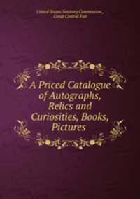 A Priced Catalogue of Autographs, Relics and Curiosities, Books, Pictures .