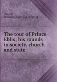 The tour of Prince Eblis; his rounds in society, church and state