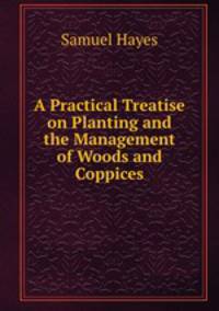 A Practical Treatise on Planting and the Management of Woods and Coppices