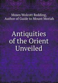 Antiquities of the Orient Unveiled