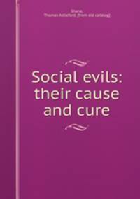 Social evils: their cause and cure