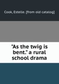 "As the twig is bent." a rural school drama